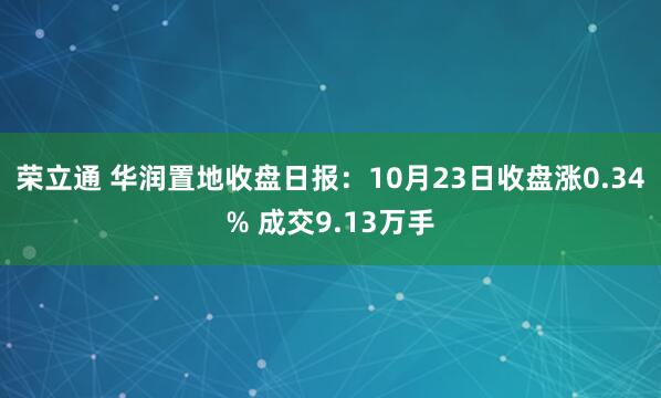 荣立通 华润置地收盘日报：10月23日收盘涨0.34% 成交9.13万手